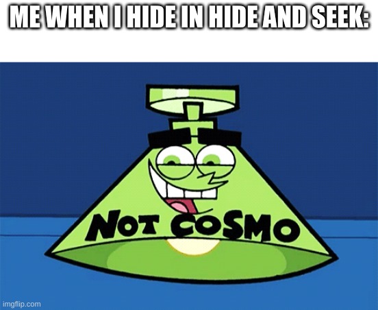 true story | ME WHEN I HIDE IN HIDE AND SEEK: | image tagged in memes,funny,hide and seek,not cosmo lamp,true story | made w/ Imgflip meme maker