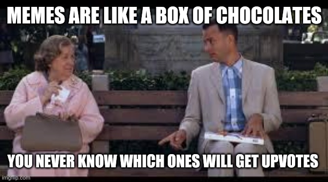 forrest gump box of chocolates | MEMES ARE LIKE A BOX OF CHOCOLATES; YOU NEVER KNOW WHICH ONES WILL GET UPVOTES | image tagged in forrest gump box of chocolates | made w/ Imgflip meme maker