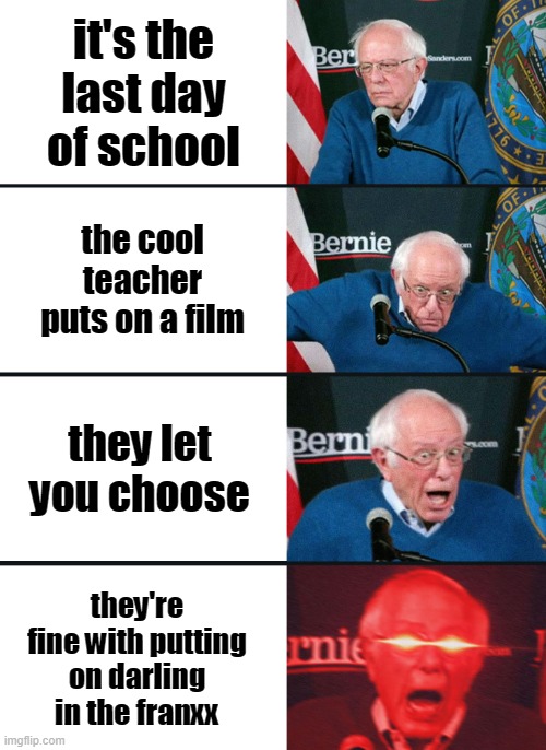 ah, i see you are a man of culture as well | it's the last day of school; the cool teacher puts on a film; they let you choose; they're fine with putting on darling in the franxx | image tagged in bernie sanders reaction nuked | made w/ Imgflip meme maker