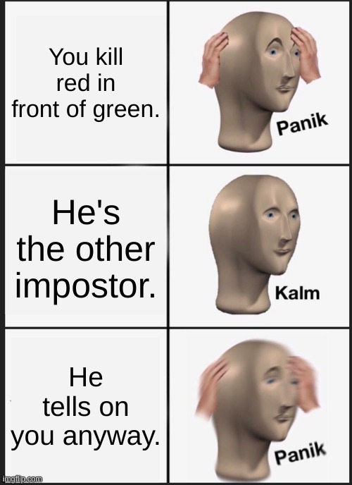 Panik Kalm Panik Meme | You kill red in front of green. He's the other impostor. He tells on you anyway. | image tagged in memes,panik kalm panik | made w/ Imgflip meme maker