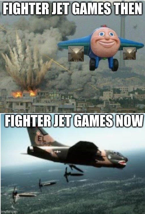 FIGHTER JET GAMES THEN; FIGHTER JET GAMES NOW | image tagged in jay jay the plane | made w/ Imgflip meme maker