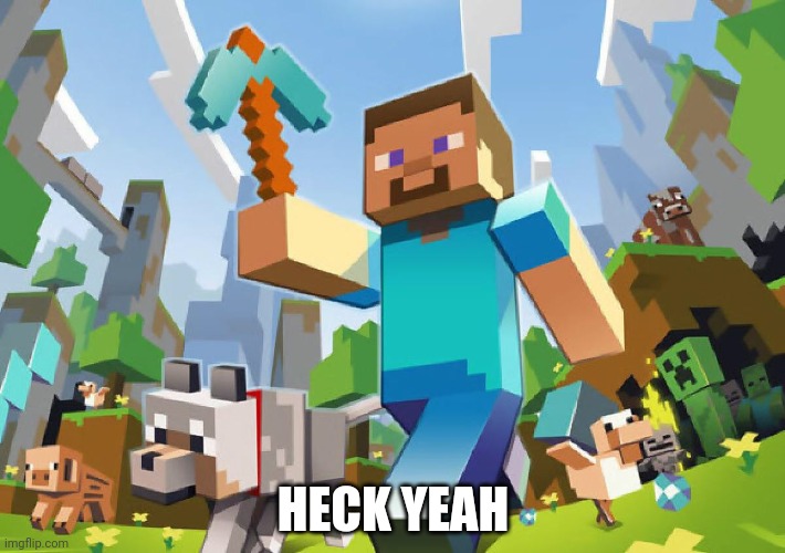 Minecraft  | HECK YEAH | image tagged in minecraft | made w/ Imgflip meme maker