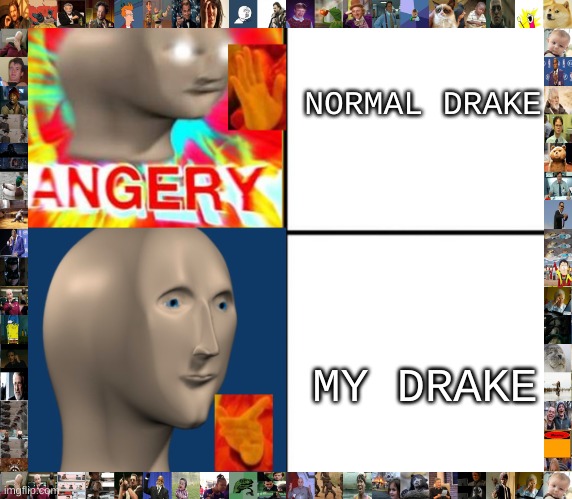 meme man drake meme | NORMAL DRAKE; MY DRAKE | image tagged in meme man drake meme | made w/ Imgflip meme maker