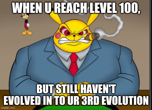 WHEN U REACH LEVEL 100, BUT STILL HAVEN'T EVOLVED IN TO UR 3RD EVOLUTION | image tagged in memes,funny,pokemon | made w/ Imgflip meme maker