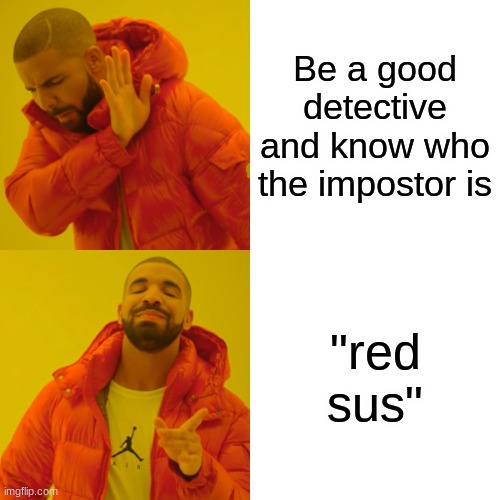 among us meme |  Be a good detective and know who the impostor is; "red sus" | image tagged in memes,drake hotline bling | made w/ Imgflip meme maker