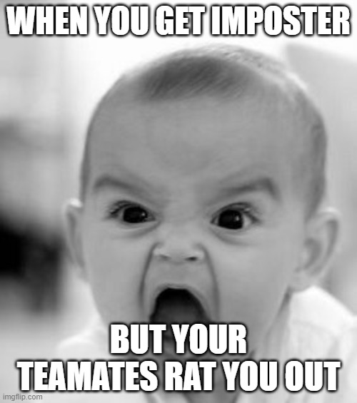 Angry Baby Meme | WHEN YOU GET IMPOSTER; BUT YOUR TEAMATES RAT YOU OUT | image tagged in memes,angry baby | made w/ Imgflip meme maker