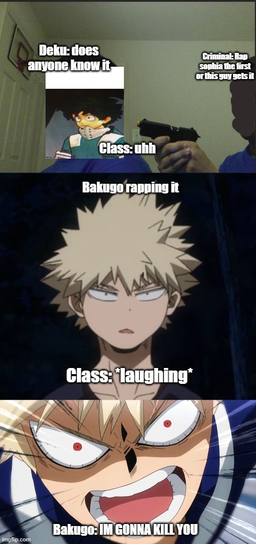 Don't cross Bakugo | Deku: does anyone know it; Criminal: Rap sophia the first or this guy gets it; Class: uhh; Bakugo rapping it; Class: *laughing*; Bakugo: IM GONNA KILL YOU | image tagged in trust nobody not even yourself,bakugo's huh,bakugo screaming,mha,bakugo,true | made w/ Imgflip meme maker