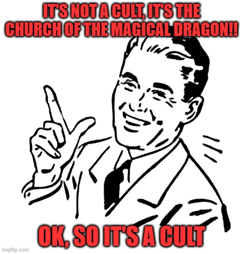 50's meme | IT'S NOT A CULT, IT'S THE CHURCH OF THE MAGICAL DRAGON!! OK, SO IT'S A CULT | image tagged in 50's meme | made w/ Imgflip meme maker