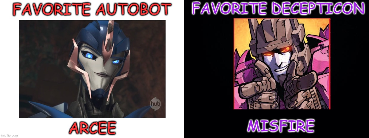 My favorites | FAVORITE DECEPTICON; FAVORITE AUTOBOT; ARCEE; MISFIRE | image tagged in blank white template,black background,arcee,misfire,favorite autobot,favorite decepticon | made w/ Imgflip meme maker