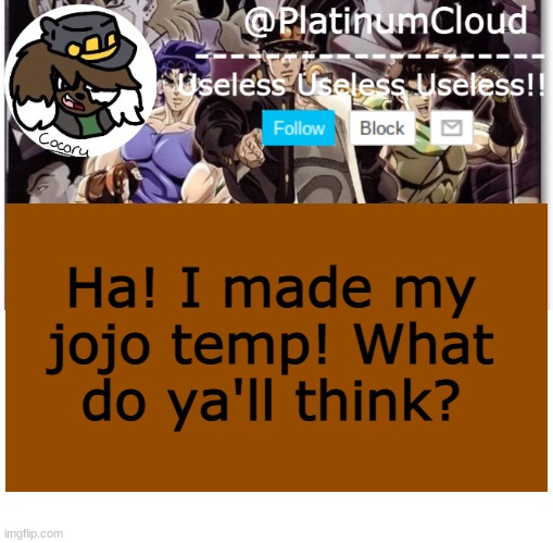 Cloud's jojo temp | Ha! I made my jojo temp! What do ya'll think? | image tagged in cloud's jojo temp | made w/ Imgflip meme maker