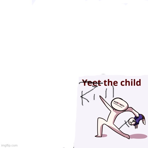 Yeet the child | image tagged in yeet the child | made w/ Imgflip meme maker