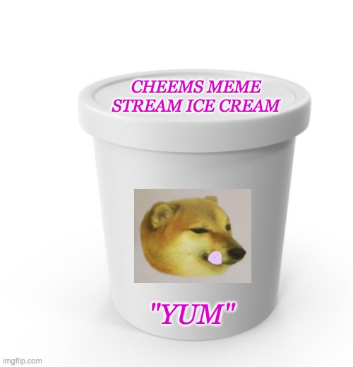 Ask for it wherever quality meme stream ice creams are sold! | CHEEMS MEME STREAM ICE CREAM; "YUM" | image tagged in cheems,treat,ice cream,rhymes | made w/ Imgflip meme maker