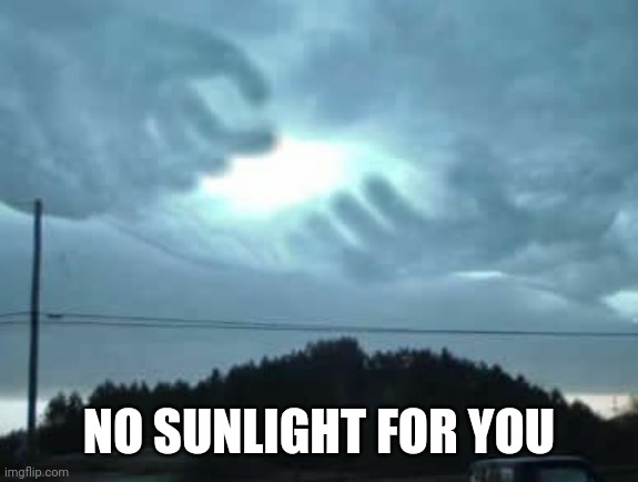 Oof | NO SUNLIGHT FOR YOU | image tagged in memes,sunlight,funny,hands | made w/ Imgflip meme maker