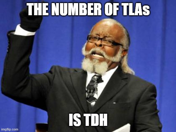 TOO MANY TLAs | THE NUMBER OF TLAs; IS TDH | image tagged in memes,too damn high | made w/ Imgflip meme maker