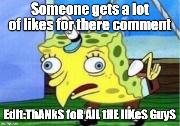 Mocking Spongebob | Someone gets a lot of likes for there comment; Edit:ThANkS foR AlL tHE liKeS GuyS | image tagged in memes,mocking spongebob | made w/ Imgflip meme maker