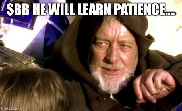 Obi Won | $BB HE WILL LEARN PATIENCE.... | image tagged in obi won | made w/ Imgflip meme maker