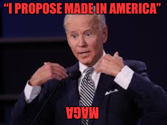 Opposames | “I PROPOSE MADE IN AMERICA”; MAGA | image tagged in made in america,maga,joe biden,america,middle class | made w/ Imgflip meme maker