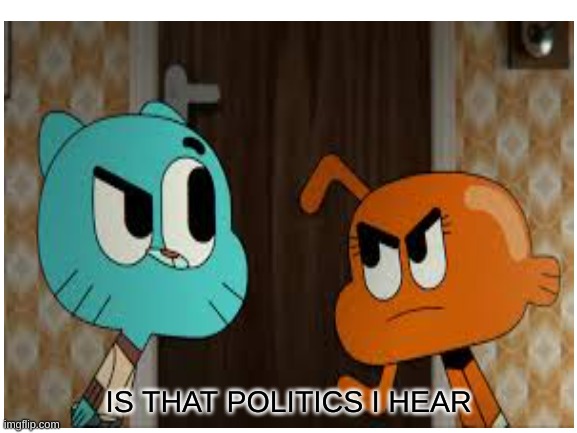 IS THAT POLITICS I HEAR | made w/ Imgflip meme maker