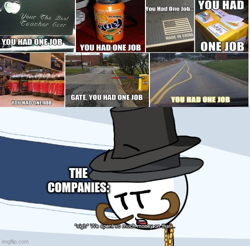 it was funny tho | THE COMPANIES: | image tagged in we spent much money on that | made w/ Imgflip meme maker
