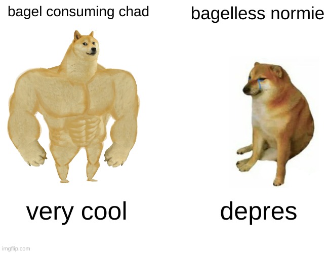 Buff Doge vs. Cheems Meme | bagel consuming chad; bagelless normie; very cool; depres | image tagged in memes,buff doge vs cheems | made w/ Imgflip meme maker