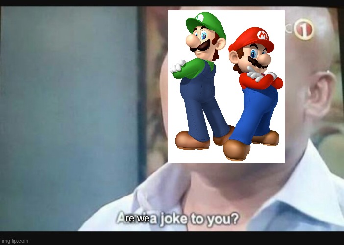 Am I a joke to you? | re we | image tagged in am i a joke to you | made w/ Imgflip meme maker