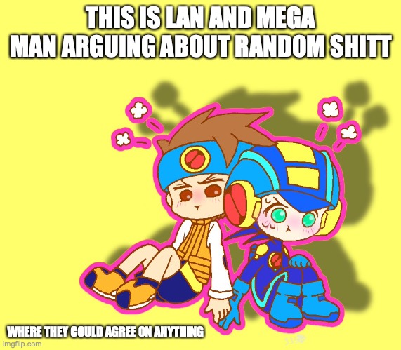 Lan and Mega Man in a Fight | THIS IS LAN AND MEGA MAN ARGUING ABOUT RANDOM SHITT; WHERE THEY COULD AGREE ON ANYTHING | image tagged in megaman,megaman battle network,memes,lan hikari | made w/ Imgflip meme maker