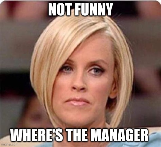 karen mad | NOT FUNNY WHERE'S THE MANAGER | image tagged in karen mad | made w/ Imgflip meme maker