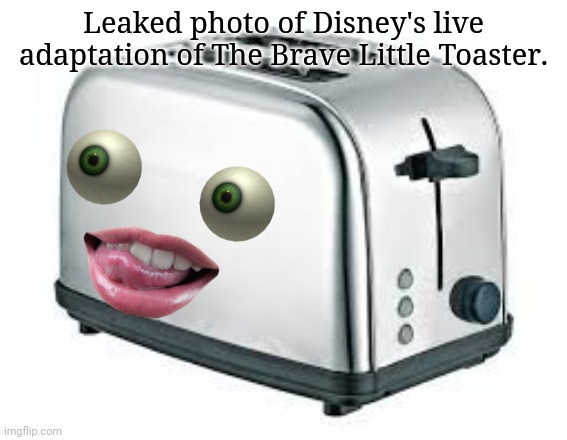 Toaster | Leaked photo of Disney's live adaptation of The Brave Little Toaster. | image tagged in toaster,disney,funny memes | made w/ Imgflip meme maker