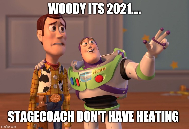 Woody and buzz | WOODY ITS 2021.... STAGECOACH DON'T HAVE HEATING | image tagged in memes,x x everywhere | made w/ Imgflip meme maker