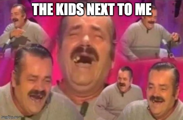 THE KIDS NEXT TO ME | made w/ Imgflip meme maker