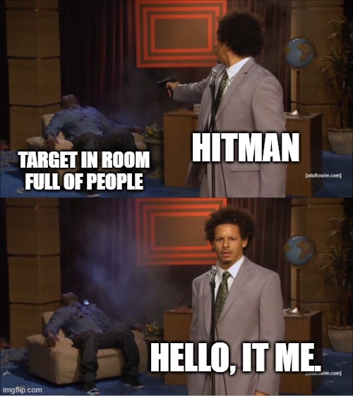 Rt as the hitman | HITMAN; TARGET IN ROOM FULL OF PEOPLE; HELLO, IT ME. | image tagged in memes,who killed hannibal | made w/ Imgflip meme maker