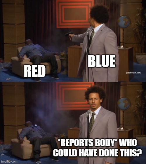 self reporting lol | BLUE; RED; *REPORTS BODY* WHO COULD HAVE DONE THIS? | image tagged in memes,who killed hannibal | made w/ Imgflip meme maker