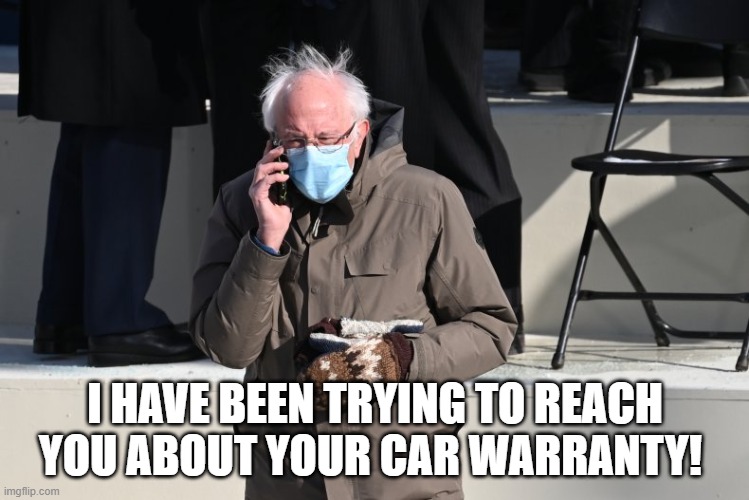 Bernie car warranty | I HAVE BEEN TRYING TO REACH YOU ABOUT YOUR CAR WARRANTY! | image tagged in bernie on phone,bernie mittens,car warranty | made w/ Imgflip meme maker