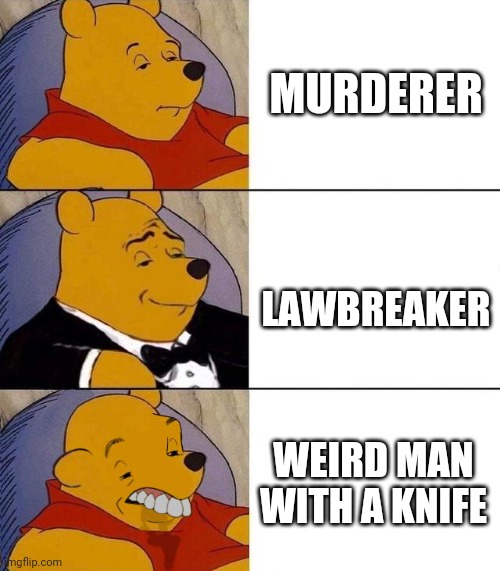 Best,Better, Blurst | MURDERER; LAWBREAKER; WEIRD MAN WITH A KNIFE | image tagged in funny,weird | made w/ Imgflip meme maker