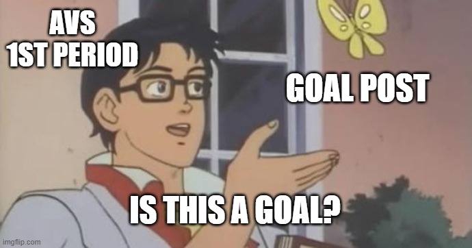 Is This a Pigeon | AVS 1ST PERIOD; GOAL POST; IS THIS A GOAL? | image tagged in is this a pigeon,ColoradoAvalanche | made w/ Imgflip meme maker