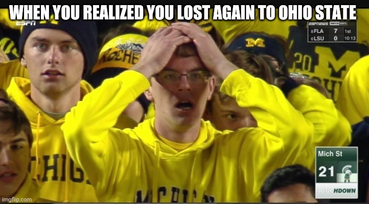 Stunned Michigan fan | WHEN YOU REALIZED YOU LOST AGAIN TO OHIO STATE | image tagged in stunned michigan fan | made w/ Imgflip meme maker