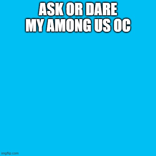 the hat and color of my oc is in comments | ASK OR DARE MY AMONG US OC | image tagged in memes,blank transparent square | made w/ Imgflip meme maker