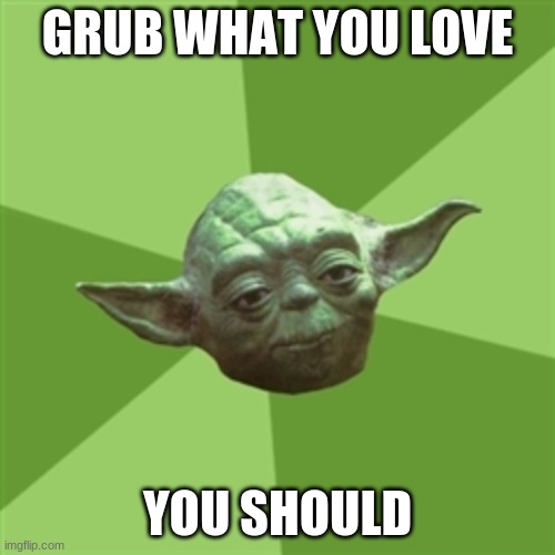 GRUBHUB | GRUB WHAT YOU LOVE; YOU SHOULD | image tagged in memes,advice yoda,grubhub | made w/ Imgflip meme maker