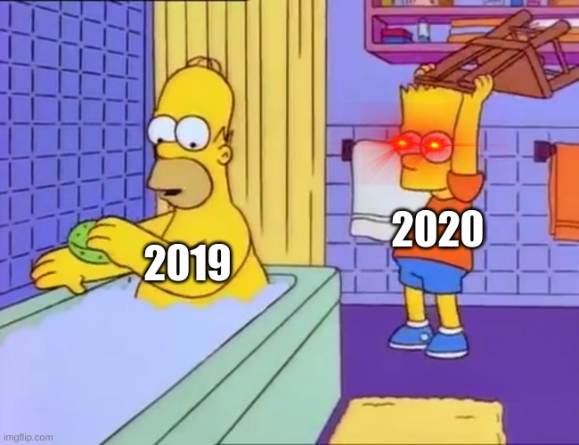 Bart hits Homer with chair | 2020; 2019 | image tagged in bart hits homer with chair | made w/ Imgflip meme maker