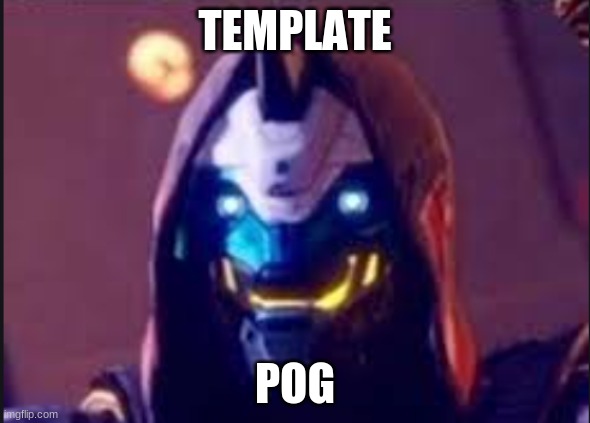 template pog |  TEMPLATE; POG | image tagged in cayde is a meme | made w/ Imgflip meme maker