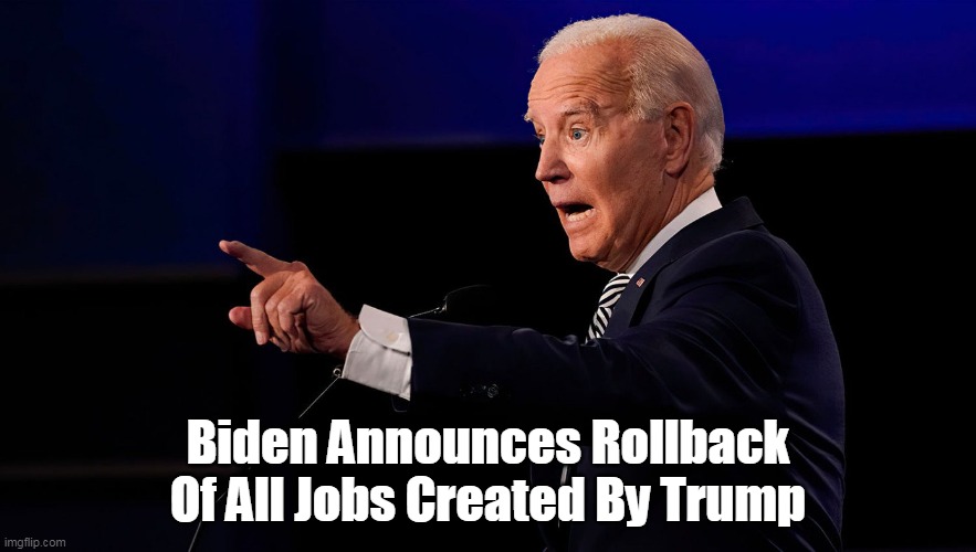 Rollback | Biden Announces Rollback Of All Jobs Created By Trump | image tagged in memes | made w/ Imgflip meme maker