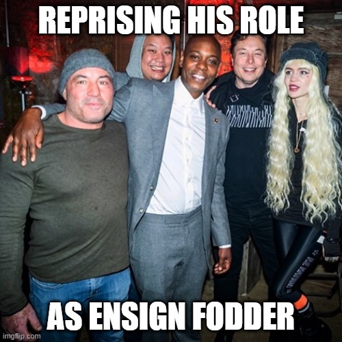 dave chappelle and associates | REPRISING HIS ROLE; AS ENSIGN FODDER | image tagged in dave chappelle and associates | made w/ Imgflip meme maker