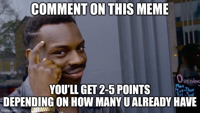 Let’s get this image to 10,000 comments | COMMENT ON THIS MEME; YOU’LL GET 2-5 POINTS DEPENDING ON HOW MANY U ALREADY HAVE | image tagged in memes,roll safe think about it | made w/ Imgflip meme maker