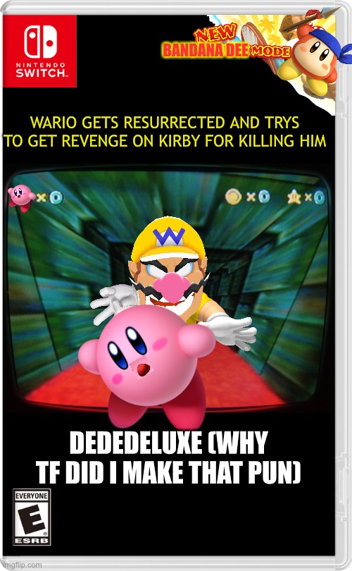 K I R B | BANDANA DEE; WARIO GETS RESURRECTED AND TRYS TO GET REVENGE ON KIRBY FOR KILLING HIM; DEDEDELUXE (WHY TF DID I MAKE THAT PUN) | image tagged in nintendo switch,kirby,wario,memes | made w/ Imgflip meme maker