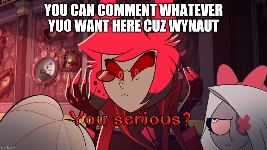 YOU CAN COMMENT WHATEVER YUO WANT HERE CUZ WYNAUT | made w/ Imgflip meme maker