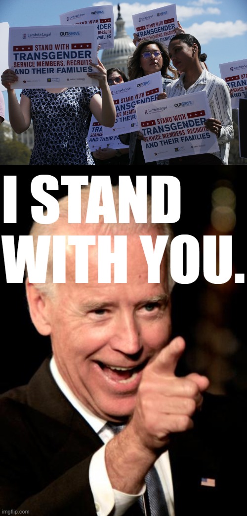 Biden repeals Trump-era ban on transgender military service. | I STAND WITH YOU. | image tagged in transgender military,memes,smilin biden,transgender,lgbtq,equal rights | made w/ Imgflip meme maker