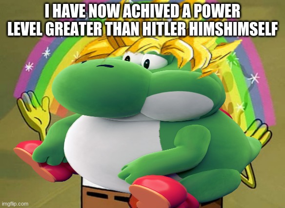 super sayian yoshi | I HAVE NOW ACHIVED A POWER LEVEL GREATER THAN HITLER HIMSHIMSELF | image tagged in peter griffin news | made w/ Imgflip meme maker