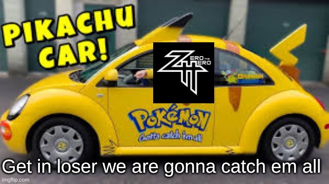 Get in loser we are gonna catch em all | made w/ Imgflip meme maker