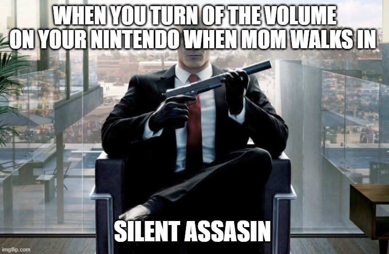 Hitman | WHEN YOU TURN OF THE VOLUME ON YOUR NINTENDO WHEN MOM WALKS IN; SILENT ASSASIN | image tagged in hitman | made w/ Imgflip meme maker
