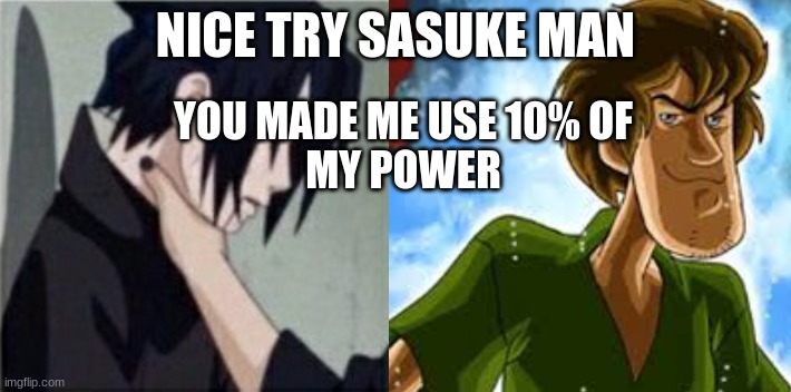 10% of his power | NICE TRY SASUKE MAN; YOU MADE ME USE 10% OF
MY POWER | image tagged in scooby doo,shaggy,sasuke choke,naruto,power | made w/ Imgflip meme maker